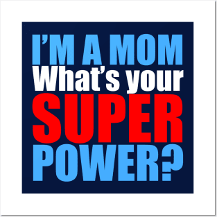 I'm a Mom, What's Your Superpower? Posters and Art